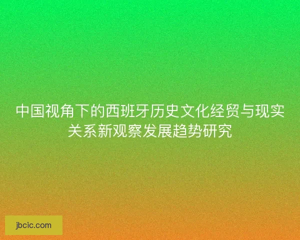 中国视角下的西班牙历史文化经贸与现实关系新观察发展趋势研究